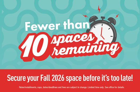 Fewer than 10 spaces remaining. Secure your Fall 2026 space before it's too late!