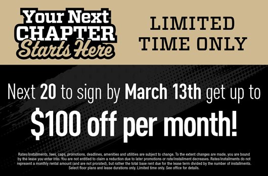 Your Next Chapter Starts Here | Limited Time Only - Next 20 to sign by March 13th get up to $100 off per month!