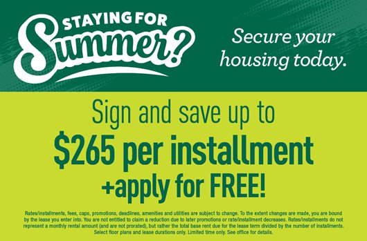 Staying for Summer? Secure your housing today. Sign and save up to $265 per installment + apply for free!