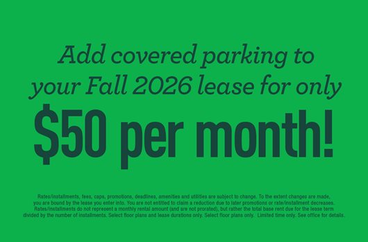 Add covered parking to your Fall 2026 lease for only $50 per month!