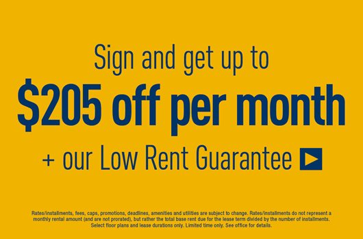Sign and get up to $205 off per month + a low rent guarantee!>