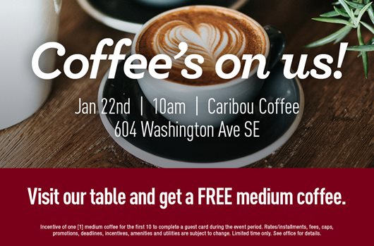 Coffee's On Us! Jan 22nd | 10 am | Caribou Coffee 604 Washington Ave SE