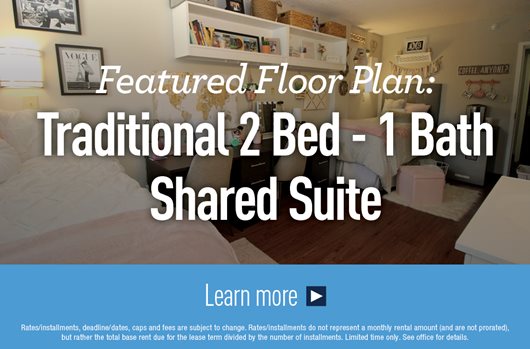 Featured Floor Plan: Traditional 2 Bed - 1 Bath Shared Suite. Learn more >