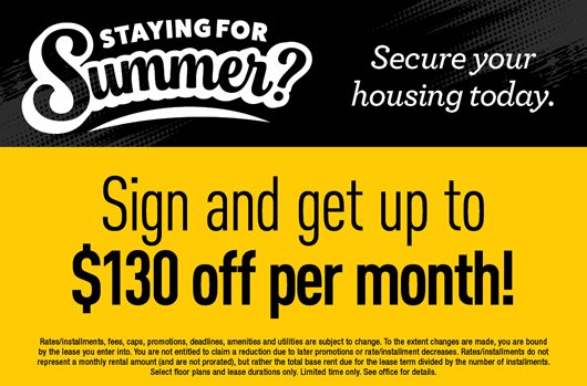 Staying for summer? Sign and get up to $130 off per month!