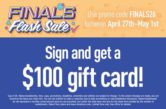 Finals Flash Sale. Use promo code FINALS26 between April 27th-May 1st. Sign and get a $100 gift card!