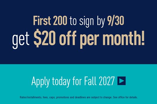  First 200 to sign by 9/30 get $20 off per month! | Apply today for Fall 2027>
