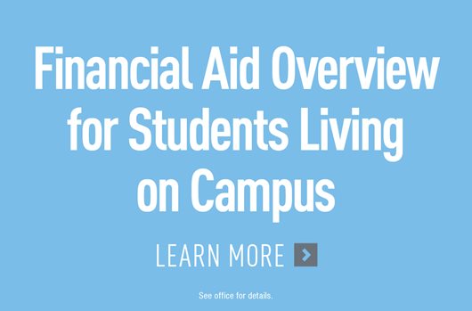 Financial Aid Overview for Students Living on Campus. Learn More