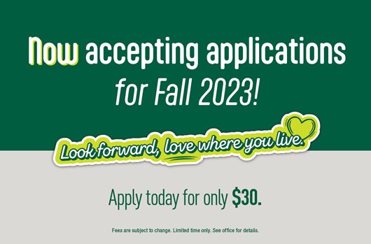 Now accepting applications for Fall 2023! Look forward, love where you live. Apply for only $30!
