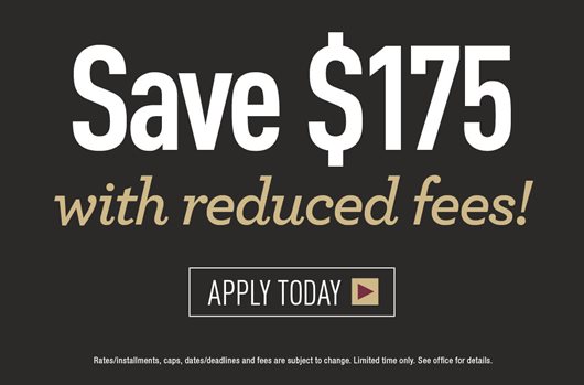 Save $175 with reduced fees! APPLY TODAY >