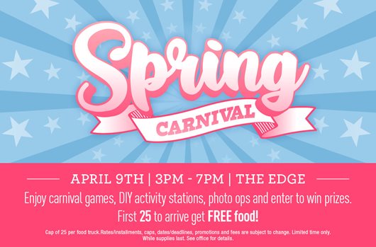 Spring Carnival on APRIL 9TH from 3PM to 7PM at  THE EDGE. Enjoy carnival games, DIY activity stations, photo ops and enter to win prizes. First 25 to arrive get FREE food!