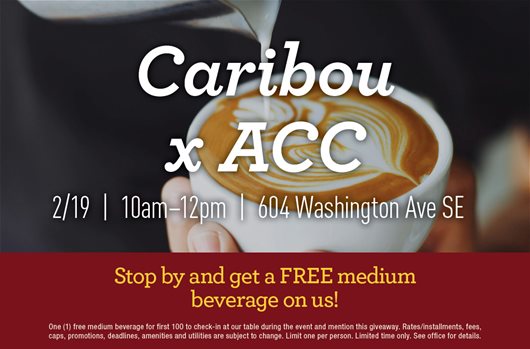 Caribou x ACC Feb 19th | 10 am - 12 pm | 604 Washington Ave SE Stop by and get a FREE medium beverage on us!