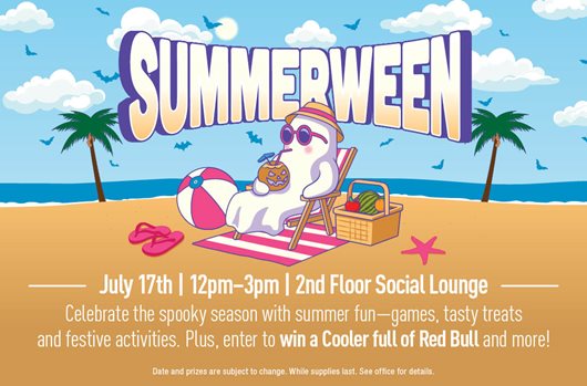 Summerween. July 17th | 12pm-3pm | 2nd Floor Social Lounge. Celebrate the spooky season with summer fun - games, tasty treats and festive activities. Plus, enter to win a cooler full of red bull!