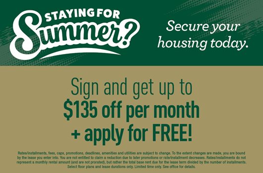 Staying for Summer? Secure your housing today. Sign and get up to $135 off per month + apply for free!