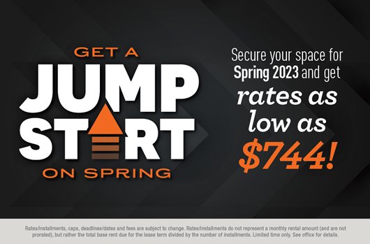 Get a jump start on spring! Secure your space for Spring 2023 and get rates as low as $744!