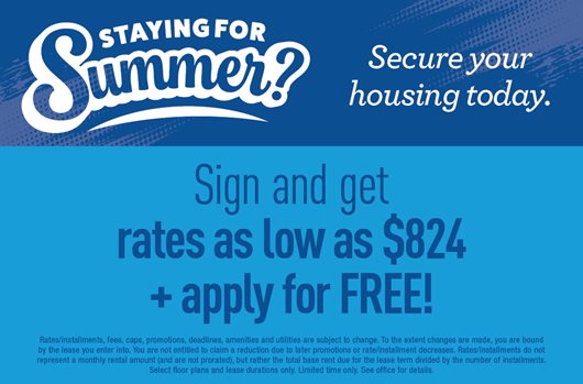 Staying for Summer? Secure your housing today. Sign and get rates as low as $824 + apply for FREE!