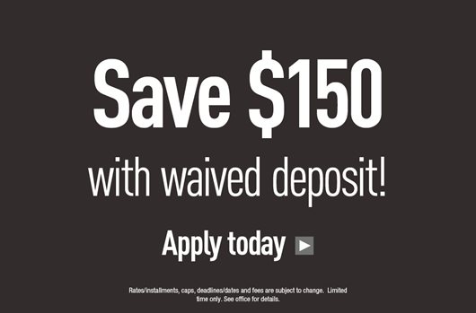 Save $150 with waived deposit! Apply today>