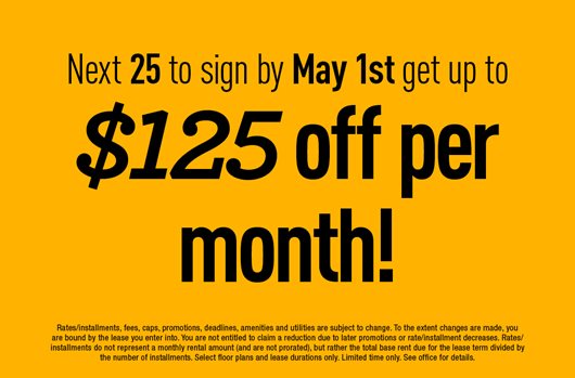 The next 25 to sign by May 1st get up to $125 off per month