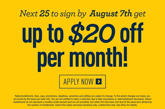 Next 25 to sign by August 7th get up to $20 off per month! Apply Now>