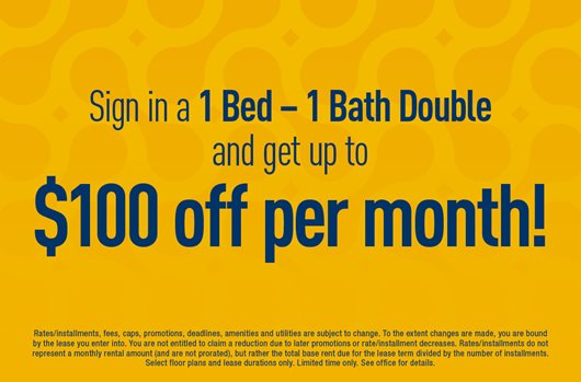 Sign in a 1 Bed - 1 Bath Double and get up to $100 off per month!
