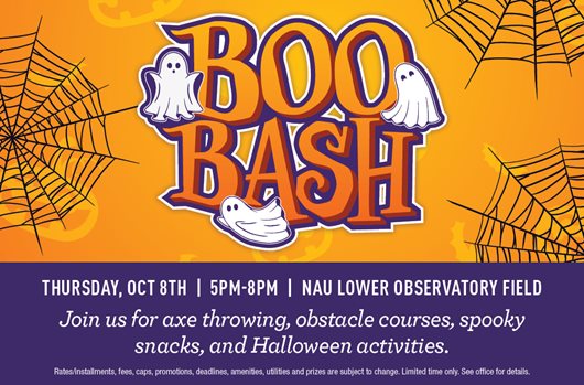 Boo Bash. Thursday, Oct 8th | 5pm-8pm | NAU Lower Observatory Field. Join us for axe throwing, obstacle courses, spooky snacks and Halloween activities.