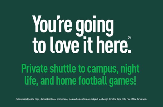 You're going to love it here. Private shuttle to campus, night life, and home football games!