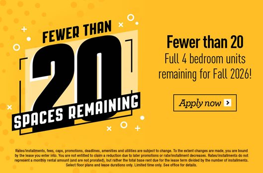 Fewer than 20 Full 4 bedroom units remaining for Fall 2026!