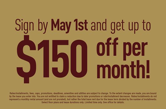Sign by May 1st and get up to $150 off per month!