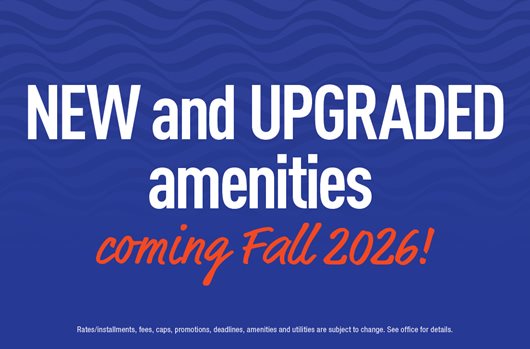 NEW and UPGRADED amenities coming Fall 2026!
