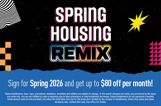 Spring Housing Remix | Sign for Spring 2026 and get up to $80 off per month!