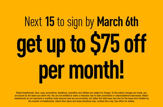 The next 15 to sign by March 6th get up to $75 off per month!