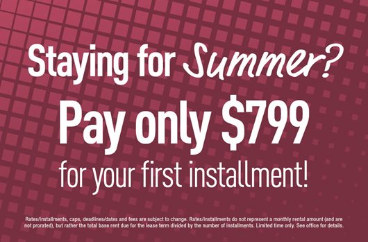 Staying for Summer? Pay $799 for the first installment!