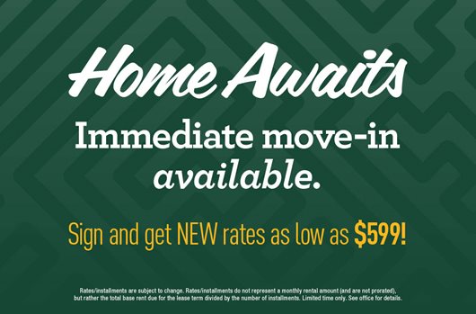 Home Awaits! Immediate Move-in Available | Sign and get rates NEW rates as low as $599!