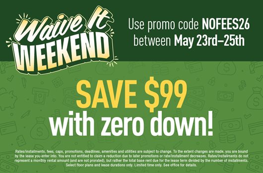 Waive It Weekend Flash Sale Use promo code NOFEES26 5/23 - 5/25 and save $99 with zero down