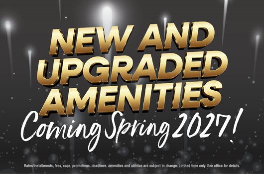 New and upgraded amenities coming Spring 2027!