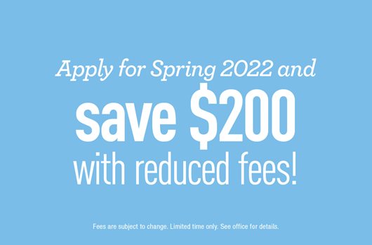 Apply for Spring 2022 and save $200 with reduced fees!