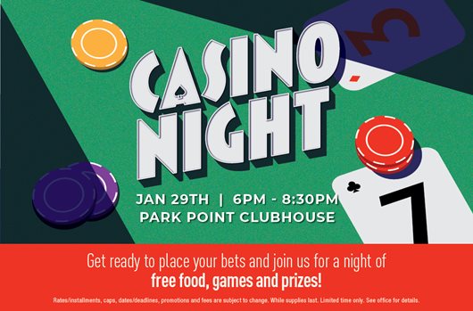 Casino Night January 29th | 6:00pm-8:30pm | Park Point Clubhouse Get ready to place your bets and join us for a night of free food, games and prizes.