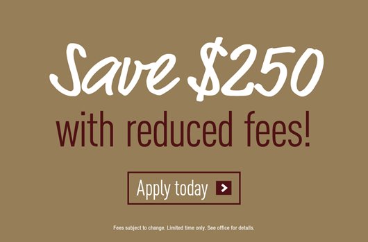 Save $250 with reduced fees! Apply today >