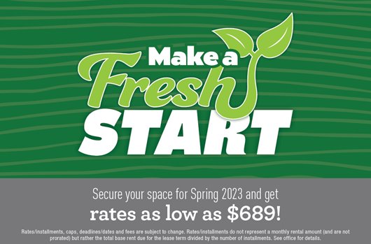 Make a Fresh Start. Secure your space for Spring 2023 and get rates as low as $689! 