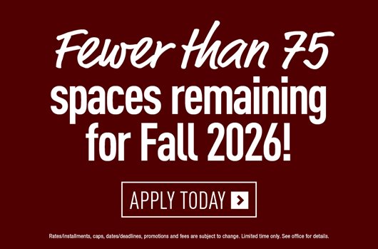 Fewer than 75 spaces remaining for Fall 2026! Apply Now>