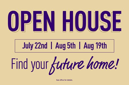 OPEN HOUSE | July 22 | August 5 | August 19 | Find your future home!