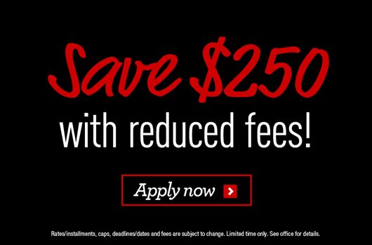 Save $250 with reduced fees!