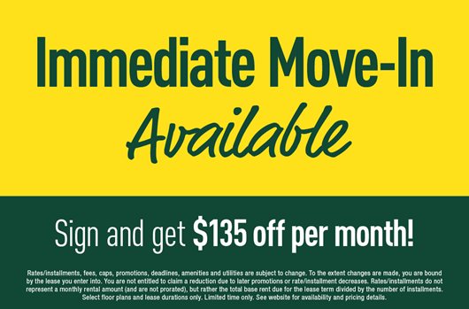 Immediate Move-In Available Sign and get $135 off per month!