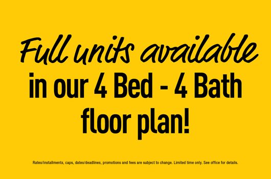 Full Units Available in our 4 bed - 4 bath floor plan!