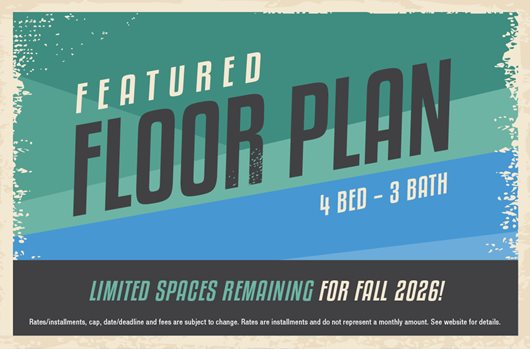 Featured Floor Plan: 4 Bed - 3 Bath. Limited spaces remaining for Fall 2026!