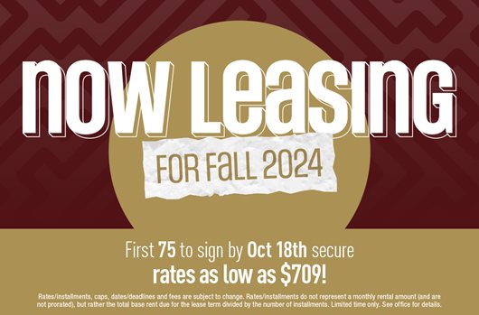 Now leasing for Fall 2024! First 75 to sign by Oct 18th and secure rates starting at $709!