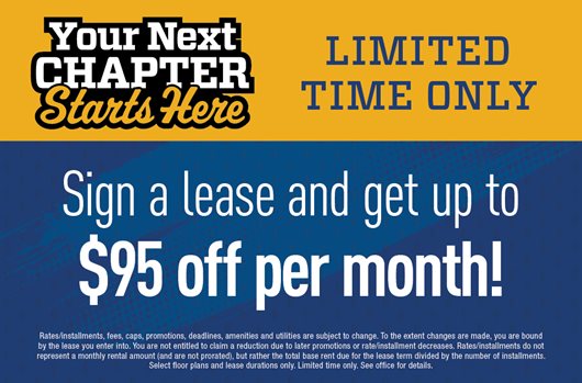 Limited Time Only | Sign a lease ad get up to $95 off per month! 