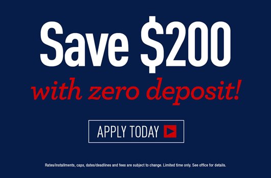 Save $200 with zero deposit! Apply today >