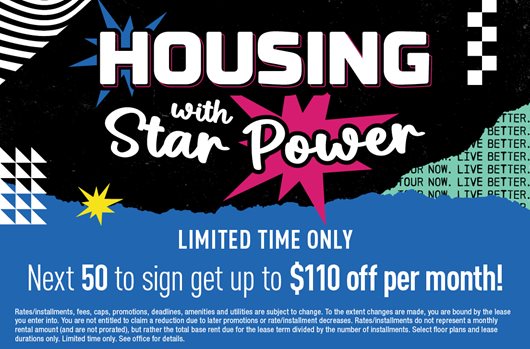 Housing with Star Power | Next 50 to sign get up to $110 off per month!