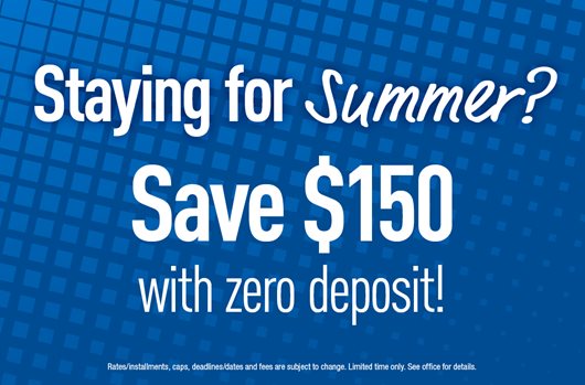 Staying for Summer? Save $150 with zero deposit. 