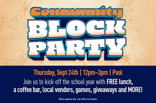 Community Block Party on Thursday, Sept 24th | 12PM - 3PM | Pool. Join us to kick-off the school year with local food, shopping and enter to win prizes!